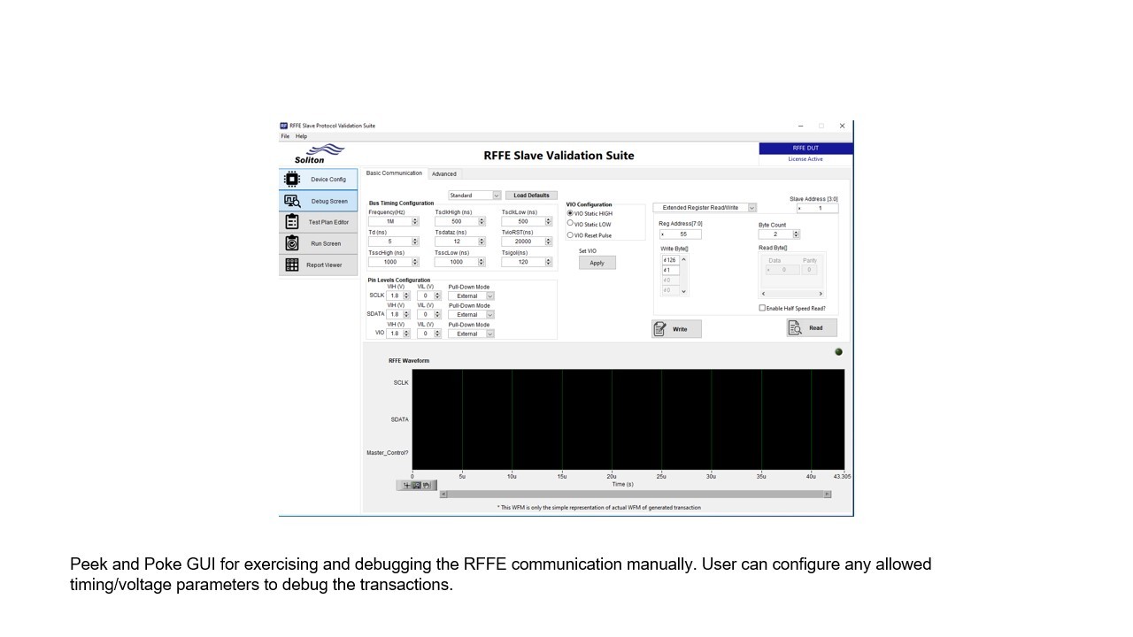 Peek and Poke GUI for exercising and debugging the RFFE communication manually. User can configure any allowed timing/voltage parameters to debug the transactions. ​